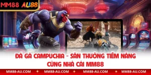 Đá Gà Campuchia - Săn Thưởng Tiềm Năng Cùng Nhà Cái MM88